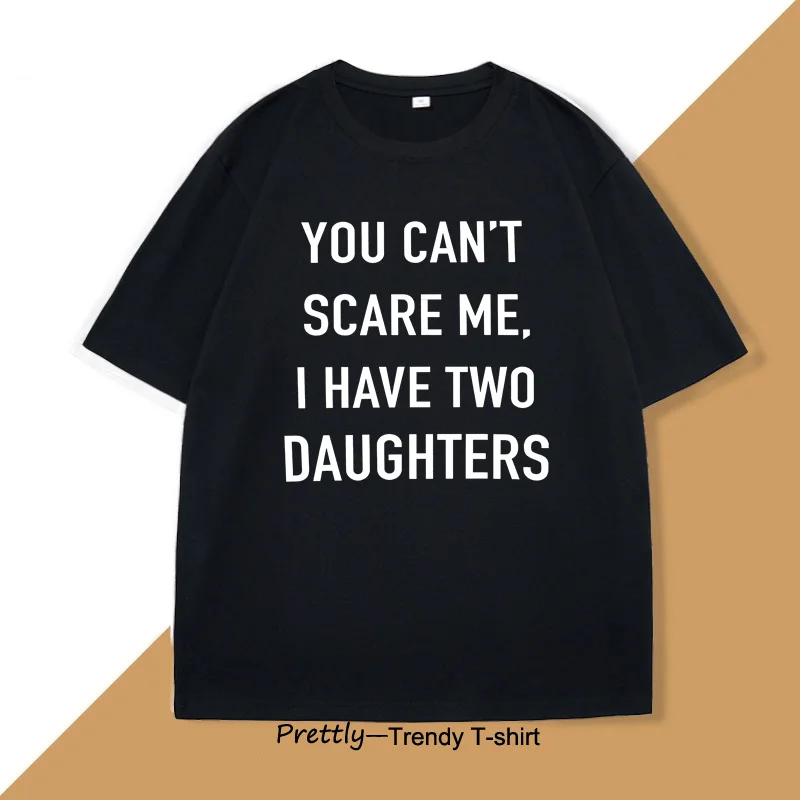 

Dad T-shirt You Cant Scare Me I Have Two Daughters T Shirt Funny Fathers Day Gift Husband Tshirt Cotton Casual Round Neck Tees