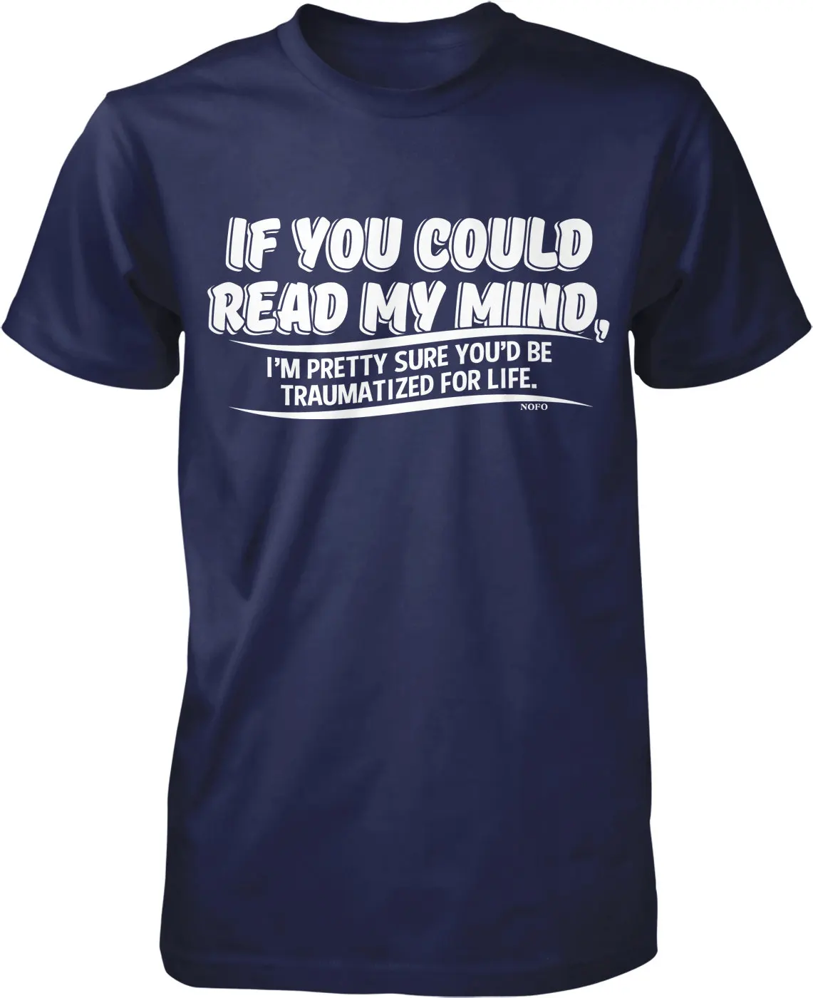 If You Could Read My Mind You'd be Traumatized For Life Men's T shirt NOFO_00773