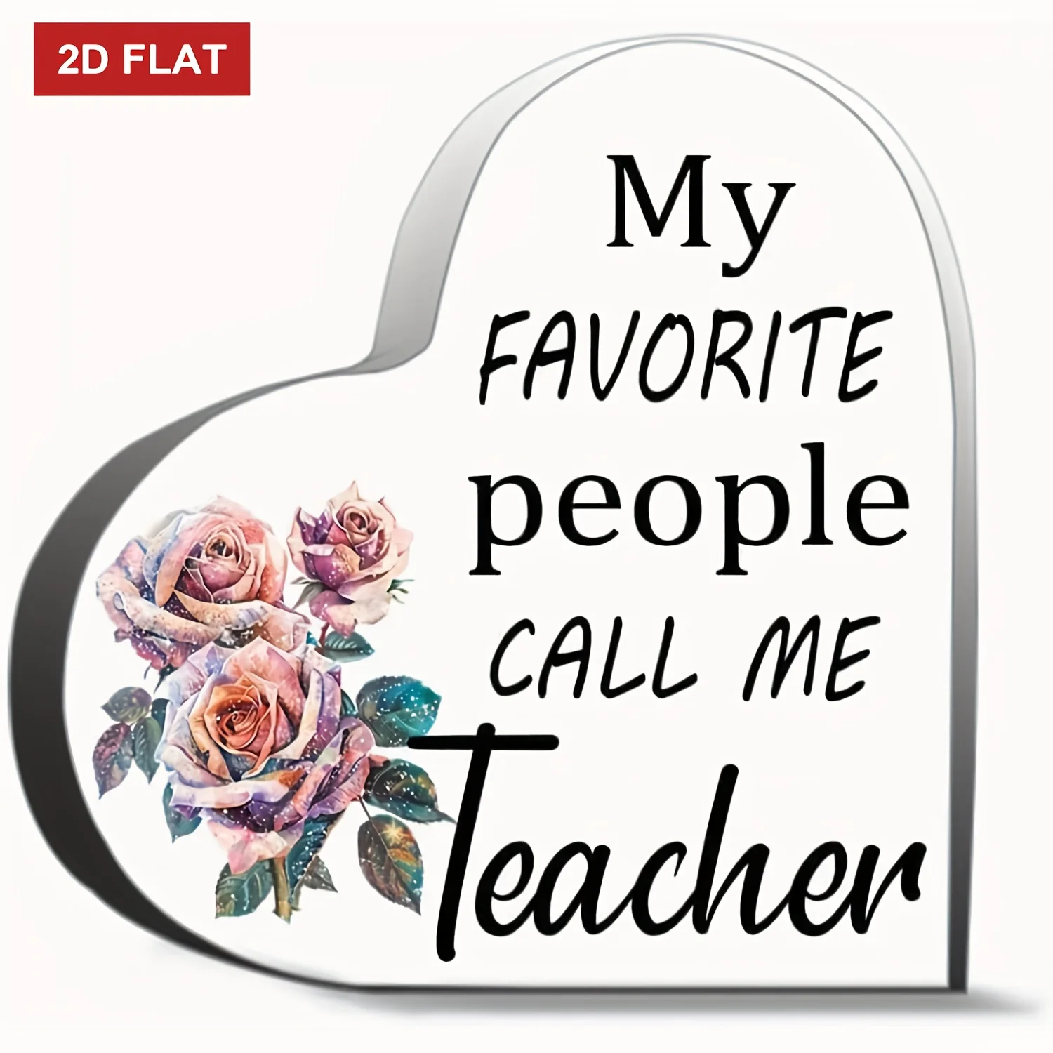 My Favorite Person Calls Me Teacher Heart-Shaped Acrylic Sign, 4x4in Floral Rose Teacher Appreciation Gift