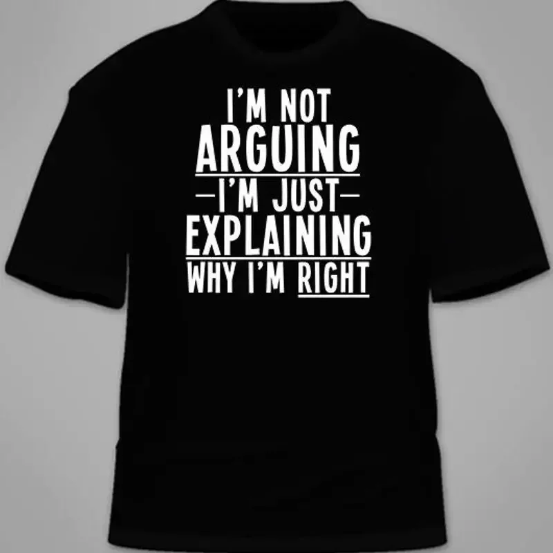 I'm Not Arguing I'm Just Explaining Why I'm Right T-Shirt. Funny TShirt Cool