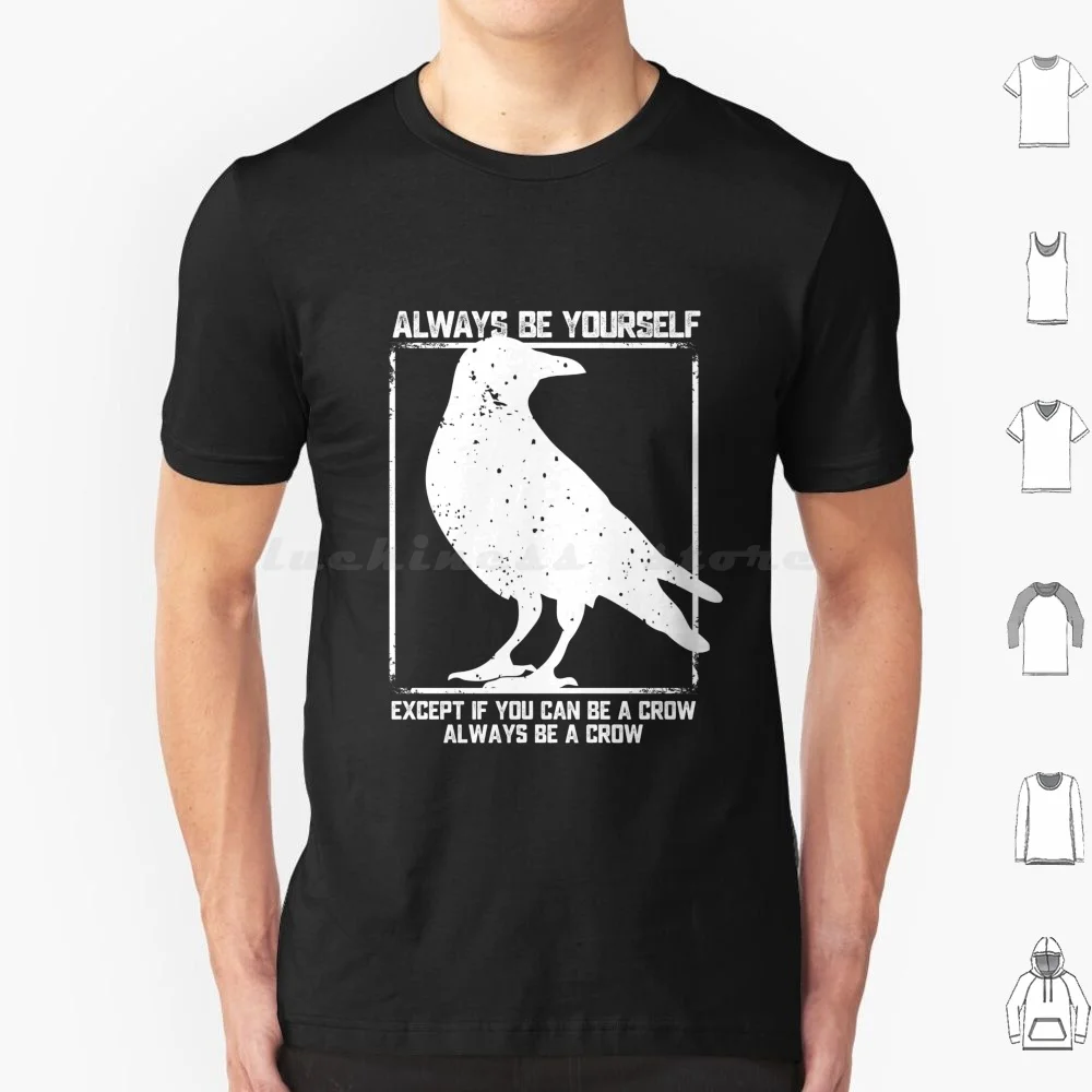 Always Be Yourself Unless You Can Be A Crow T Shirt Big Size 100% Cotton Always Be Yourself Unless You Can Be A Crow Be A Crow