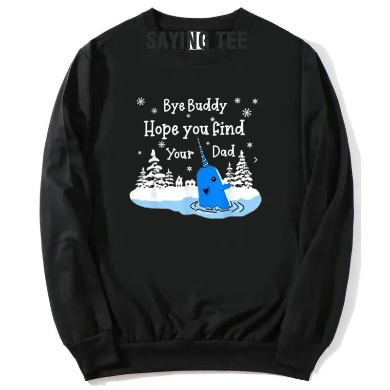 

Bye Buddy I Hope You Find Your Dad Christmas Elf Bye Narwhal Cotton Sweatshirt Men Clothing Graphic Pullower Sweater Y2k Tops