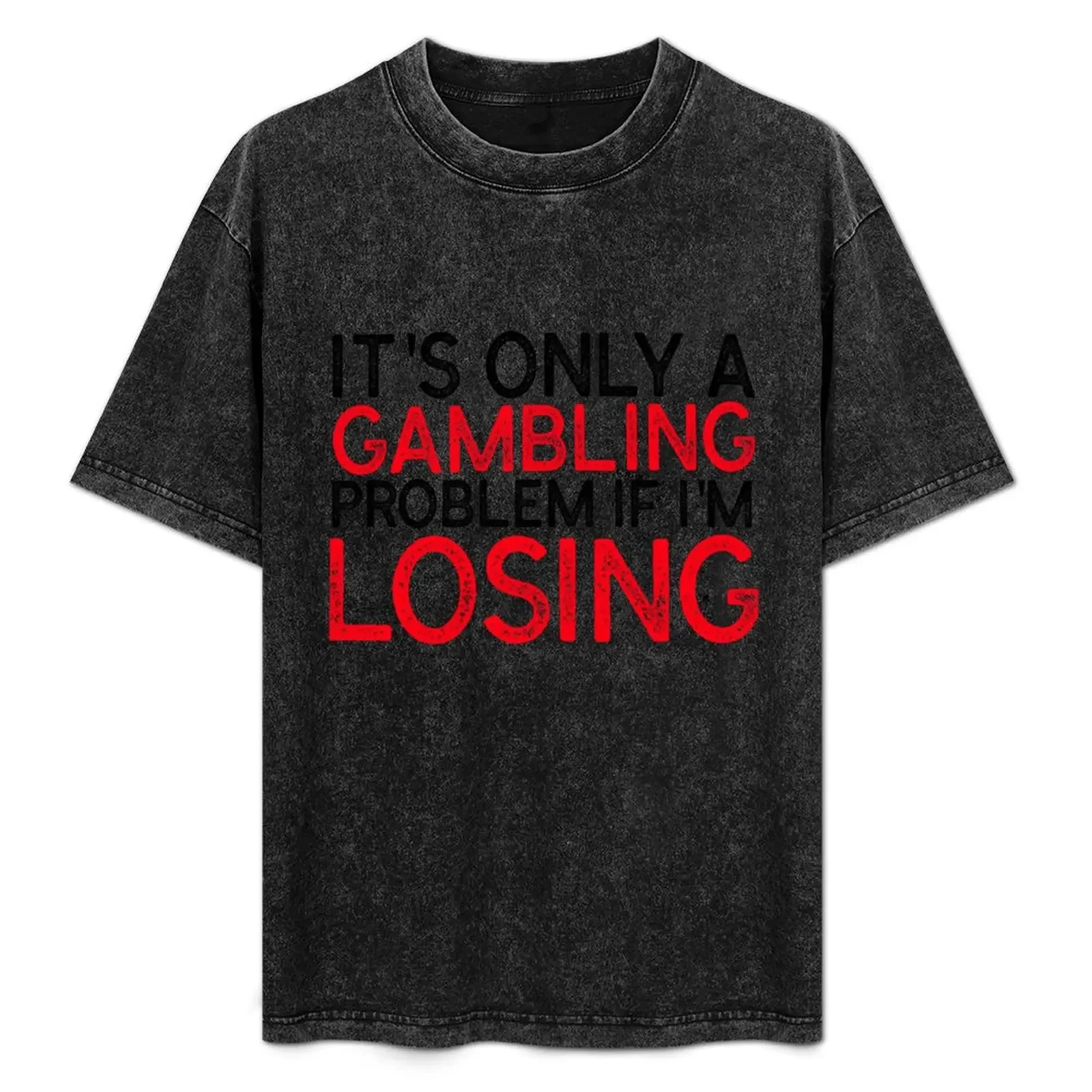 

IT'S ONLY A GAMBLING PROBLEM IF I'M LOSING - SPORTS BETTING MANTRA T-Shirt vintage custom t shirt oversized anime shirts men
