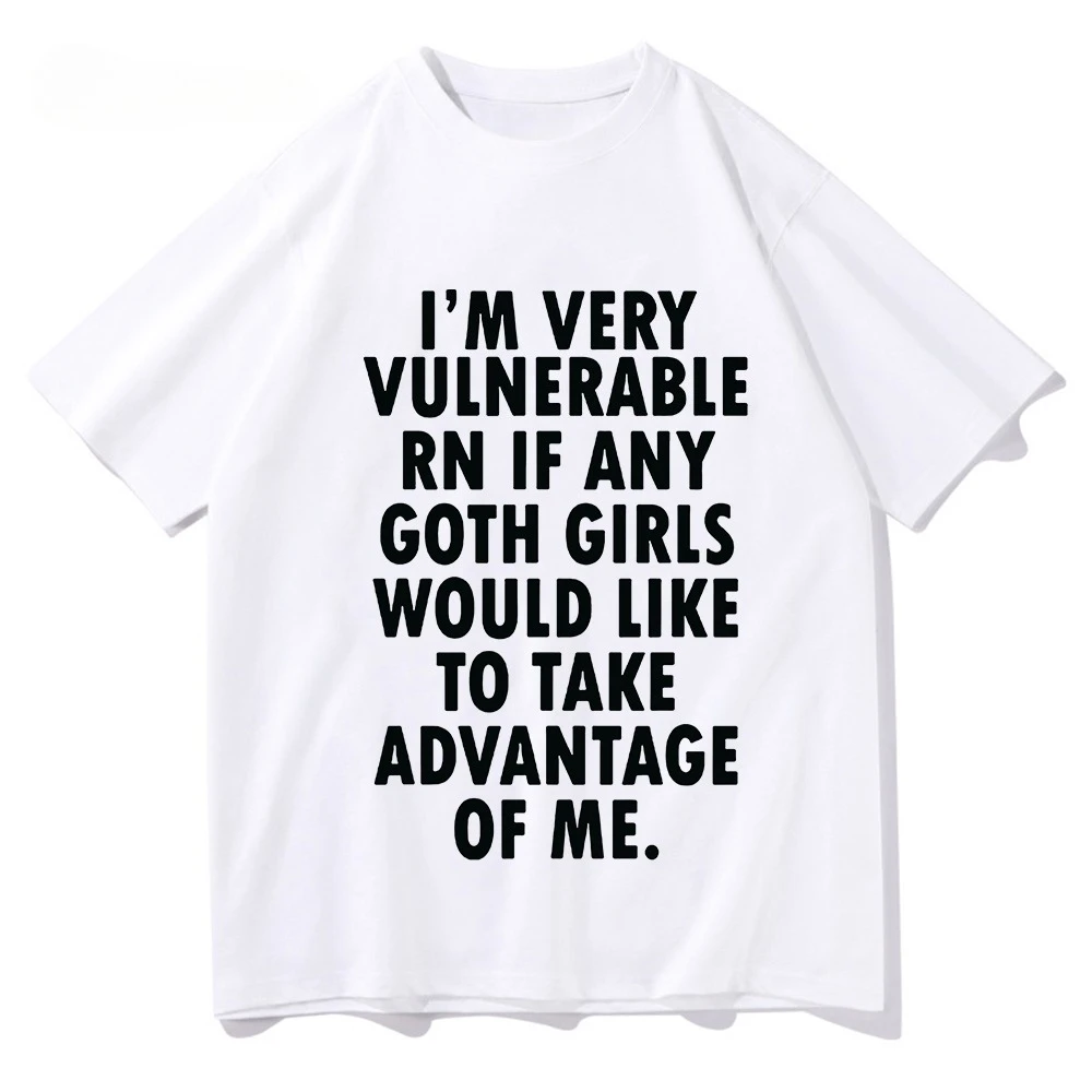 Funny I'm Very Vulnerable Right Now If Any Goth Girls T-shirt Women Clothing Fashion Hip Hop T-shirts Cotton Loose T Shirts