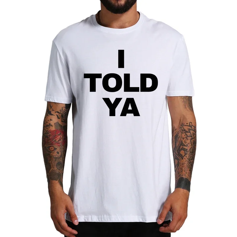 100% Cotton O-neck Unisex Tee Tops EU Size I Told Ya vintage T Shirt Funny Quotes Y2k Gift T-shirt For Men  streetwear  harajuku