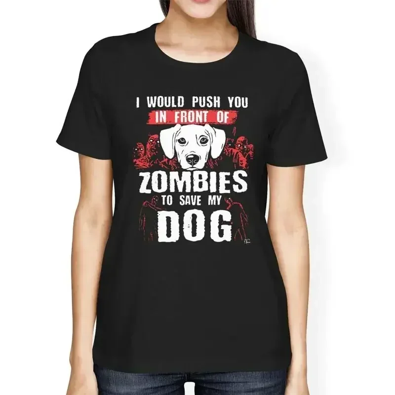 1T T Shirt Womens Loose Fit I Would Push You In Front Of Zombies To Save Dog