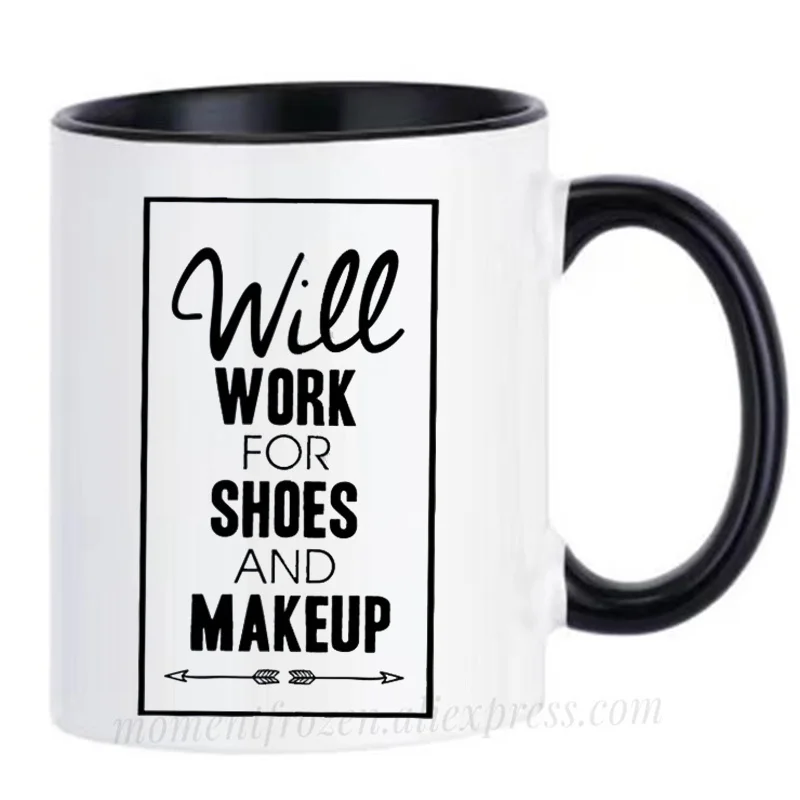 Will Work for Shoes and Makeup Cups for Women Girls Mugs Coffee Mugen Milk Tableware Coffeeware Home Office Decal Friends Gifts