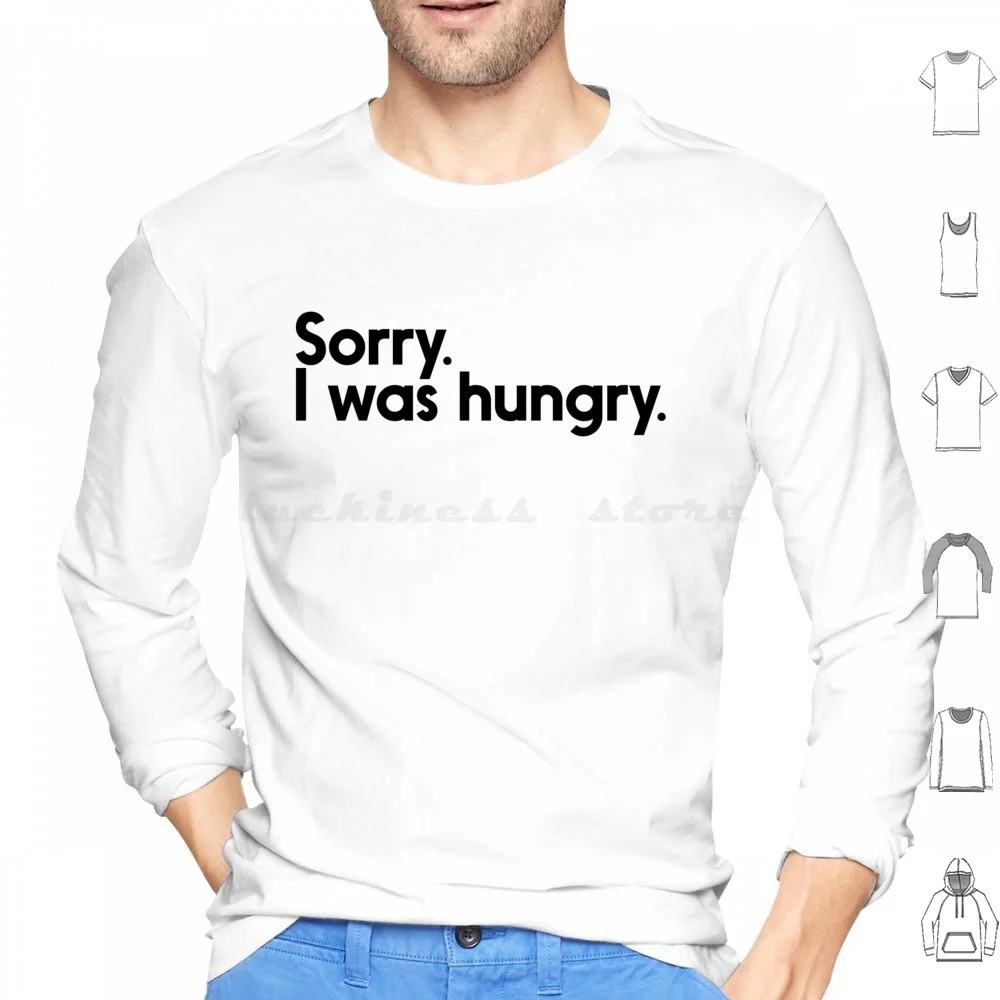 Sorry. I Was Hungry. Hoodie cotton Long Sleeve Sorry Party Hungry Food Sorry Hungry Funny Meme I Was Hungry