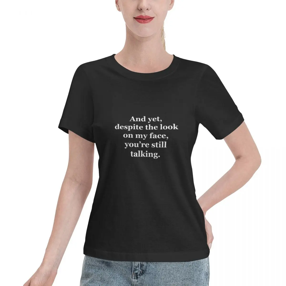 High Quality And Yet Despite The Look On My Face You Re Still Talking Women's T-shirt Trendy Casual Non Shrink Tshirt