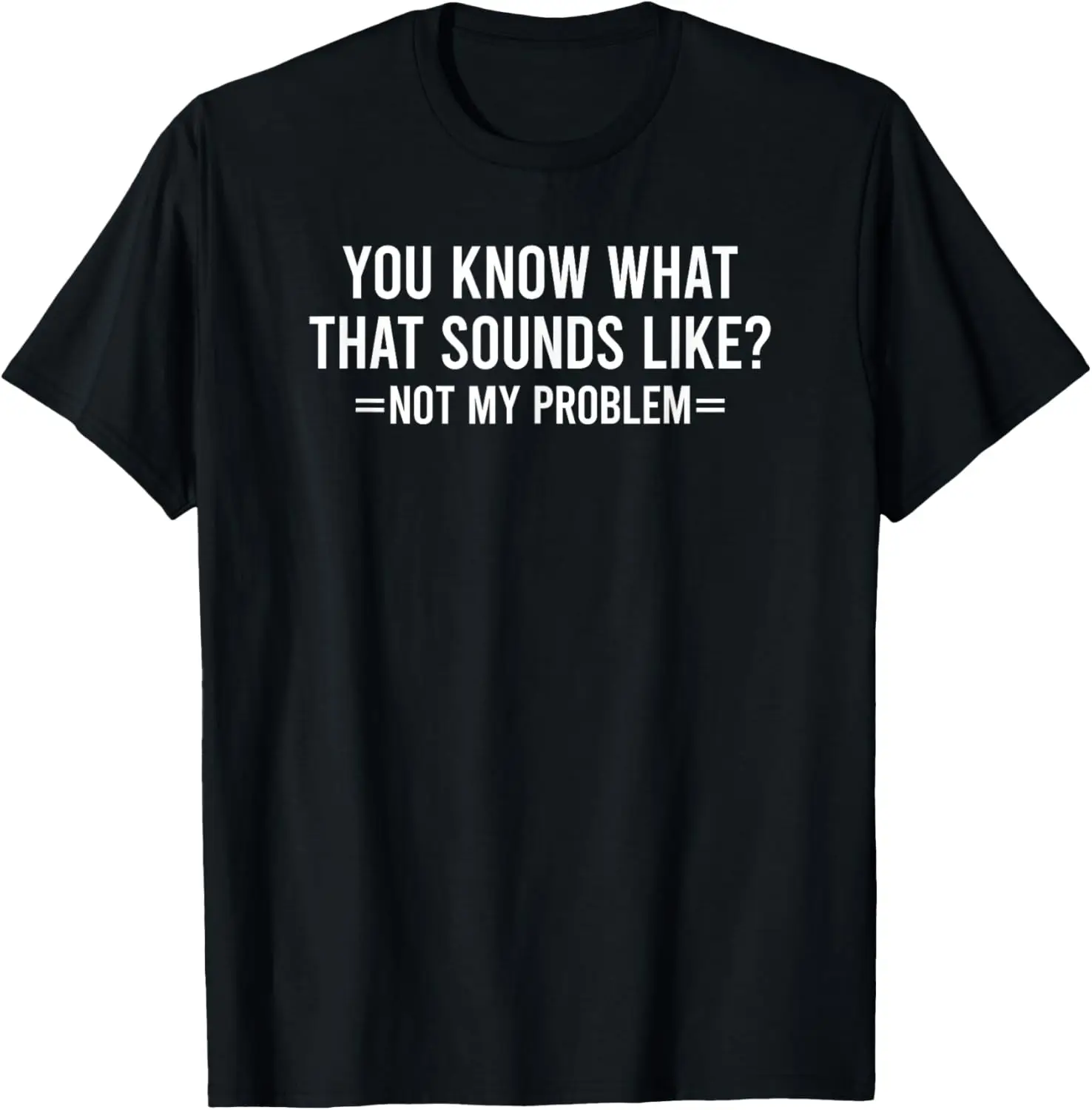 Not My Problem Sounds Like Funny Graphic Tee Soft Breathable Cotton Crewneck T-Shirt for Casual Shopping