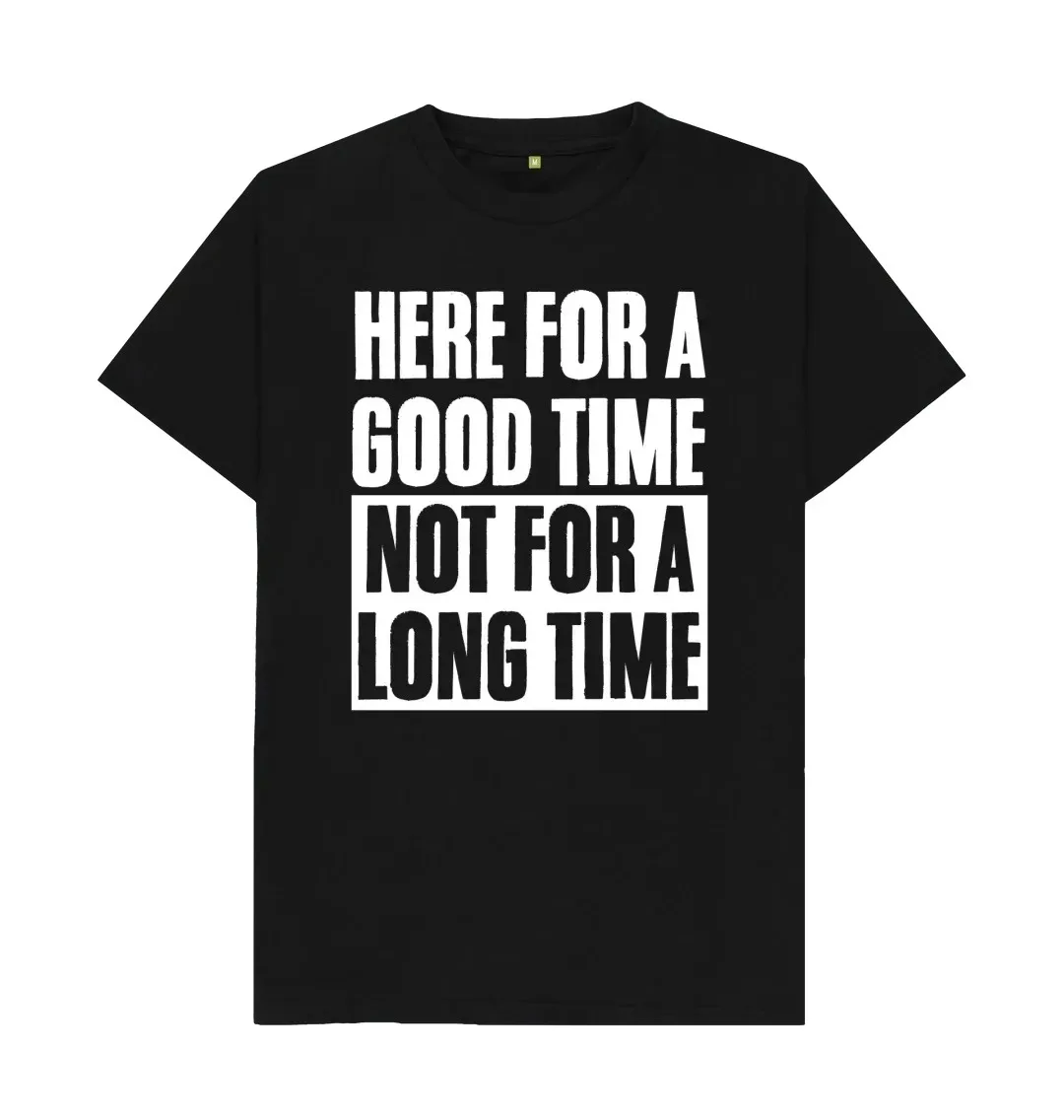 

HERE FOR A GOOD TIME NOT FOR A LONG TIME T-SHIRT Cool Printed Crazy T Shirts Classic Boyfriend Dad Gift Idea