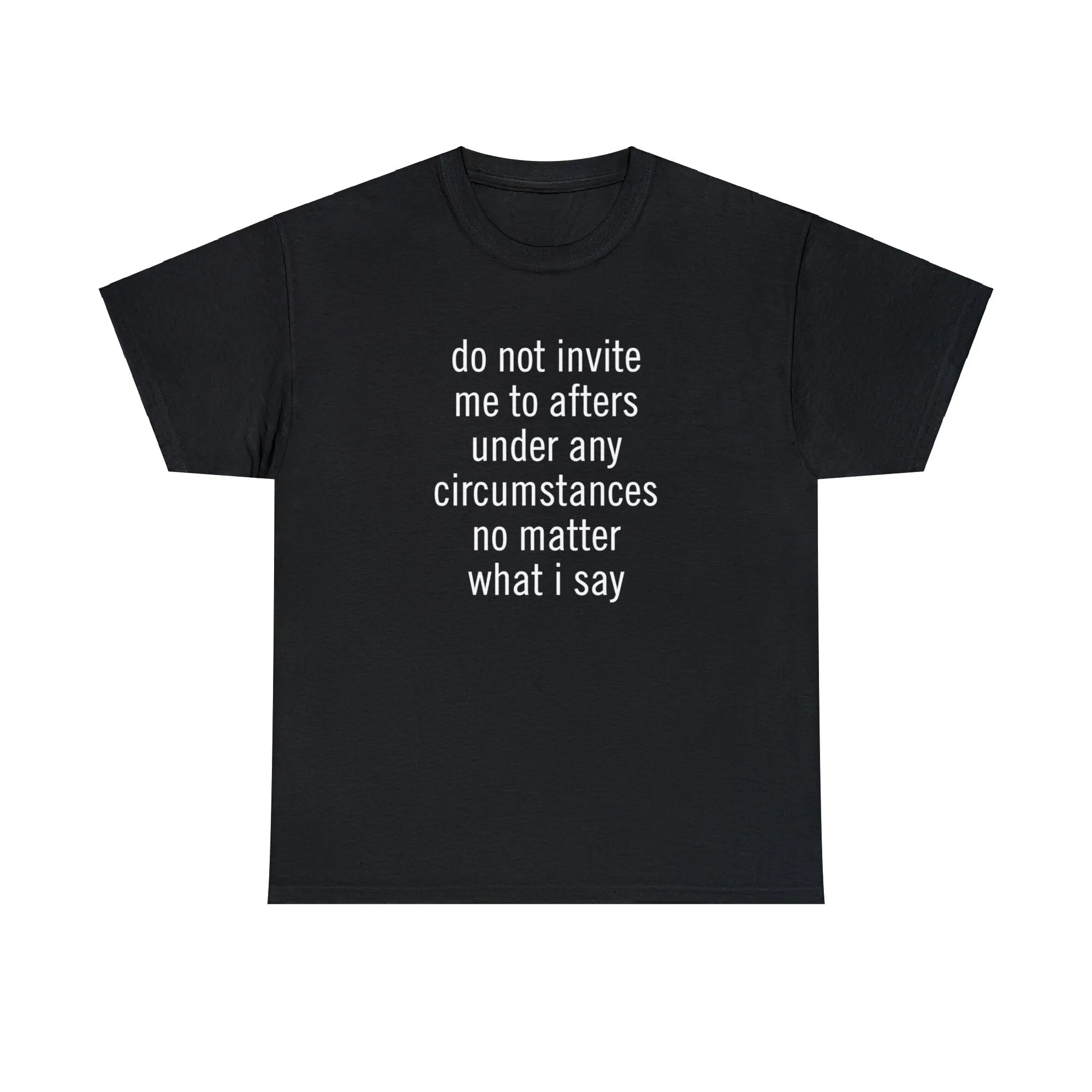 Do Not Invite Me To Afters Under Any Circumstances No Matters What I Say T Shirt Underground Culture Rave Afterparty Funny