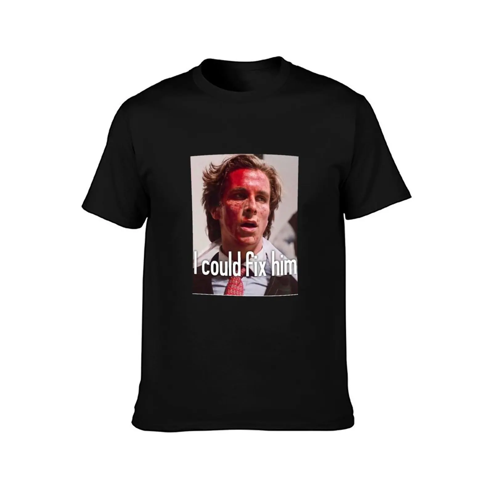 I could fix him Patrick Bateman 2 T-Shirt summer top graphic shirts black t shirts for men