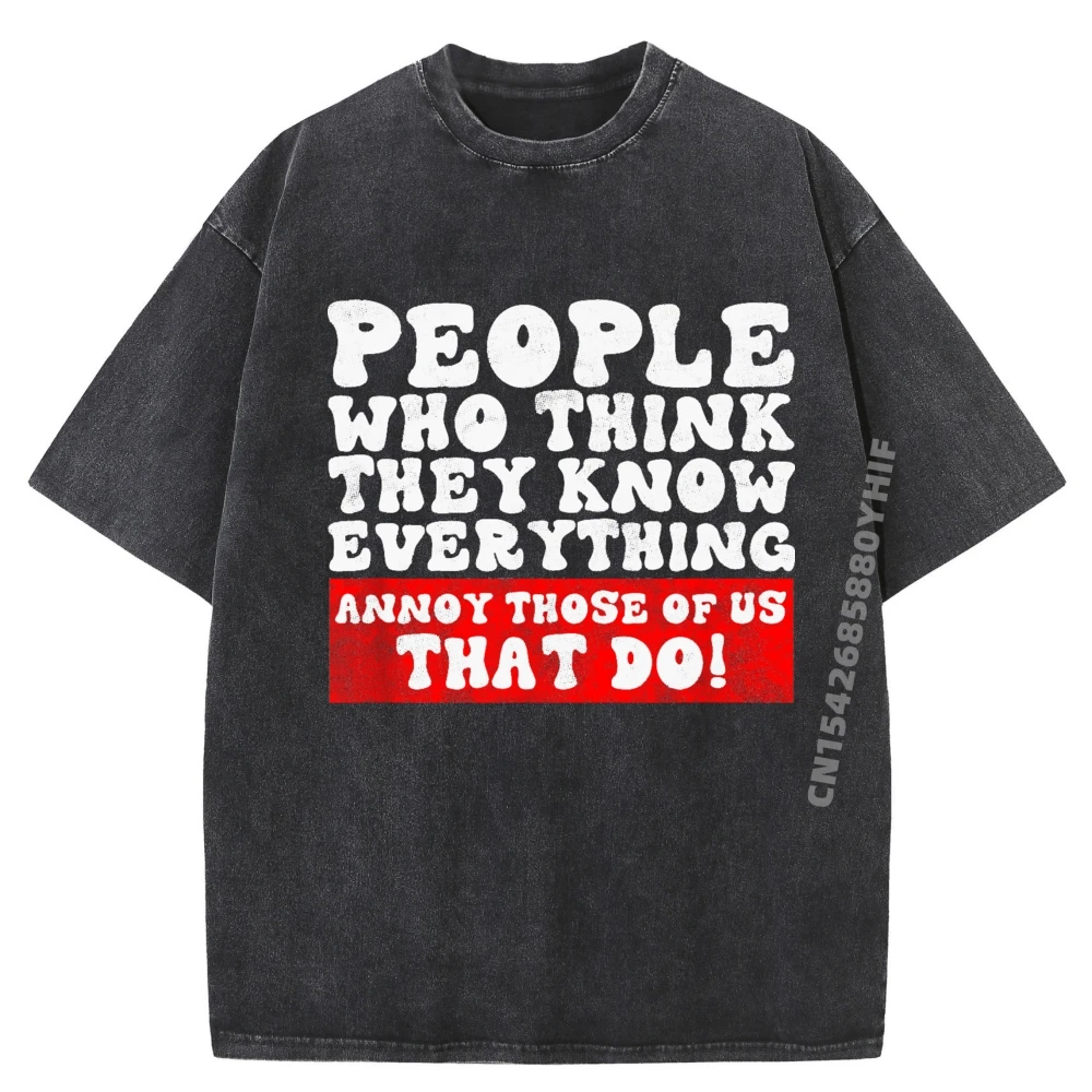 

People Who Think They Know Everything Sarcastic Adult Humor Graphic T Shirts Men Youth Printed T-Shirt Street Washed Tees