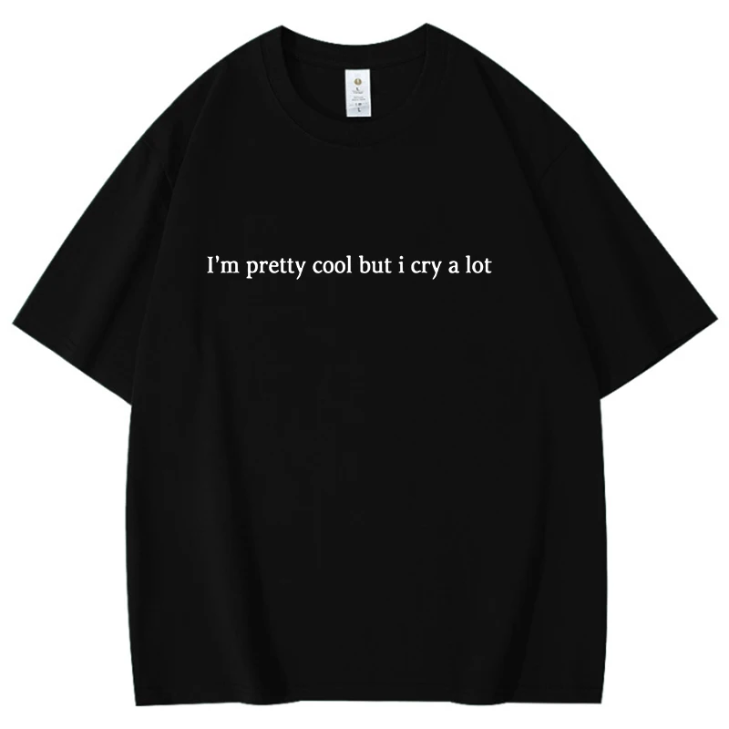 I'm Pretty Cool but I Cry a Lot Pattern Cotton T-Shirt Men Women T Shirt Simple Letter Streetwear Tee Shirt Plus Size Fun Tops