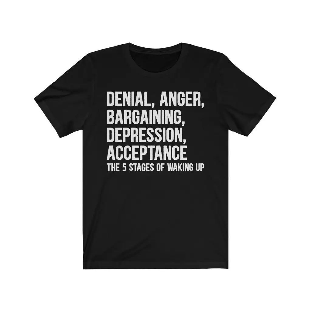 The 5 Stages Of Waking Up T Shirt Denial Anger Bargaining Depression Acceptance Funny