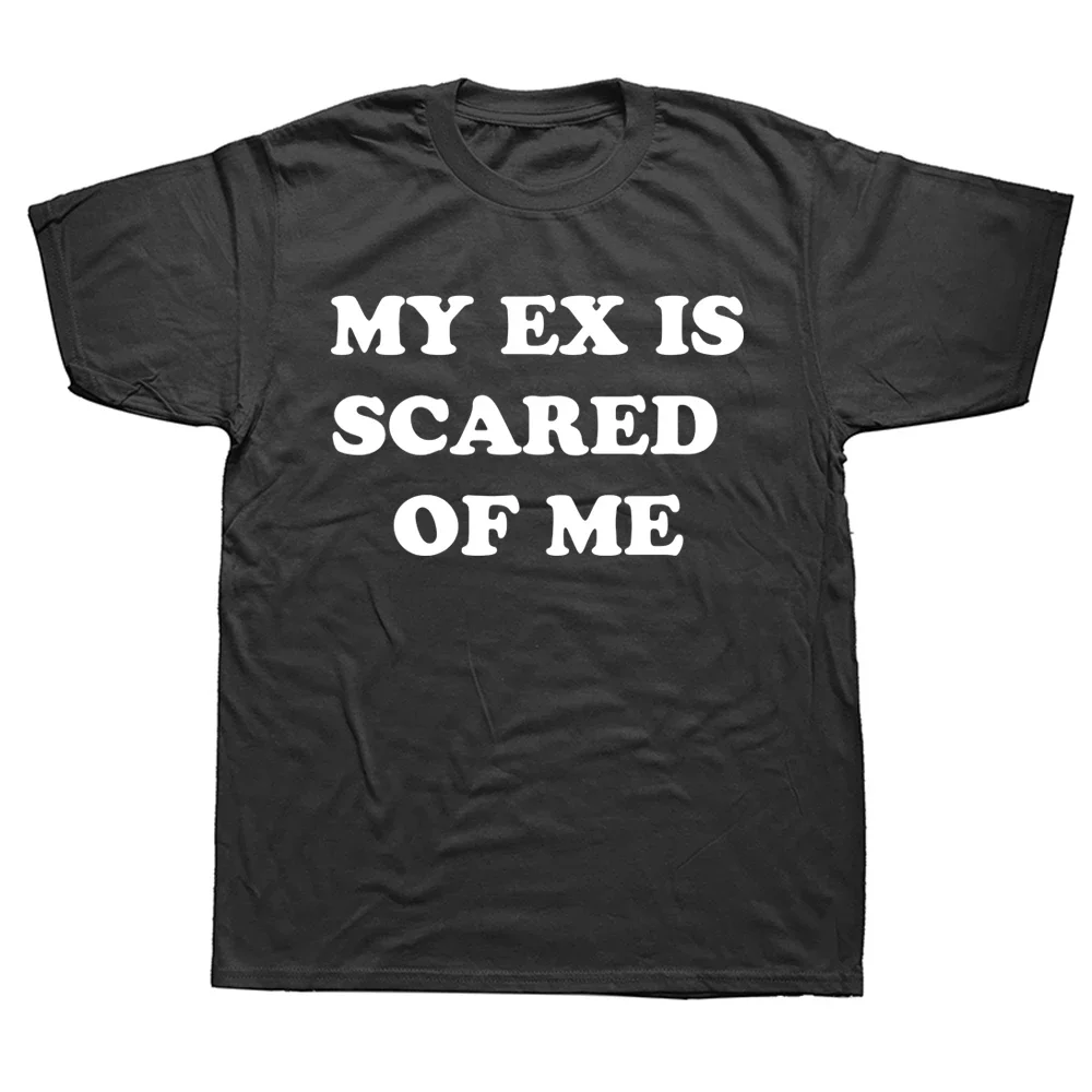 

Funny Sayings Humor Short Sleeve 100% Cotton Unisex O-neck Summer Soft EU Size T-shirts My Ex Is Scared Of Me T Shirt