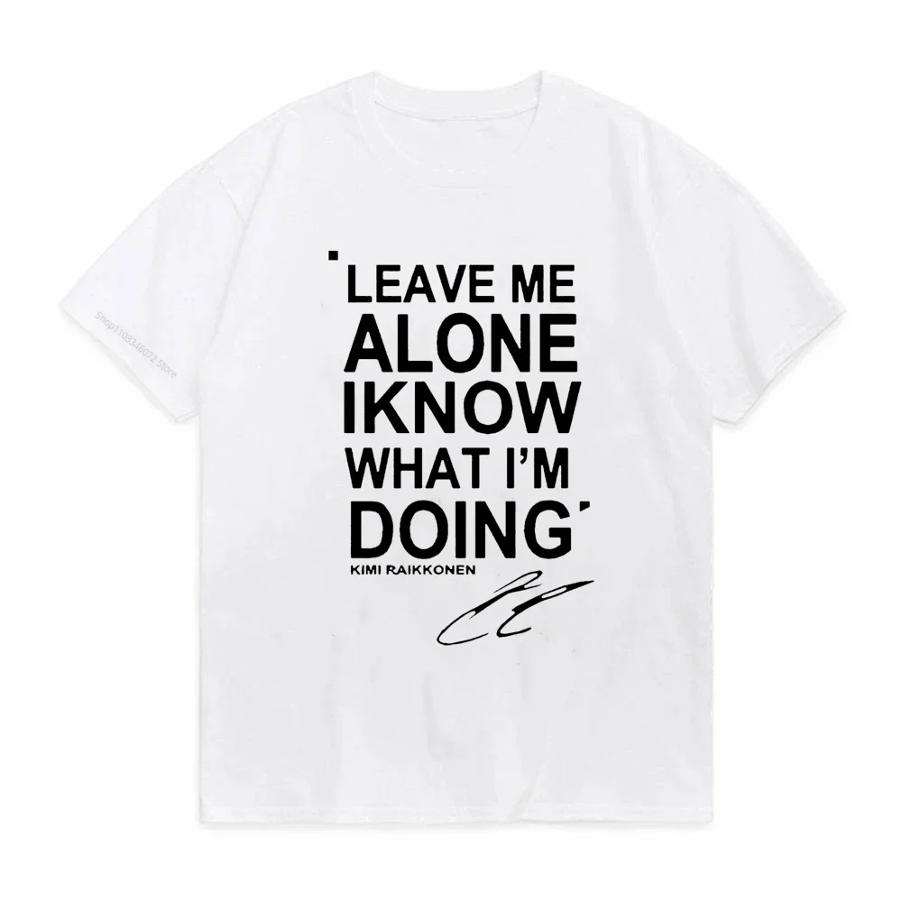 LEAVE ME ALONE I KNOW WHAT I AM DOING KIMI RAIKKONEN Print T-shirt Mens Casual Women Clothing Tops Tees