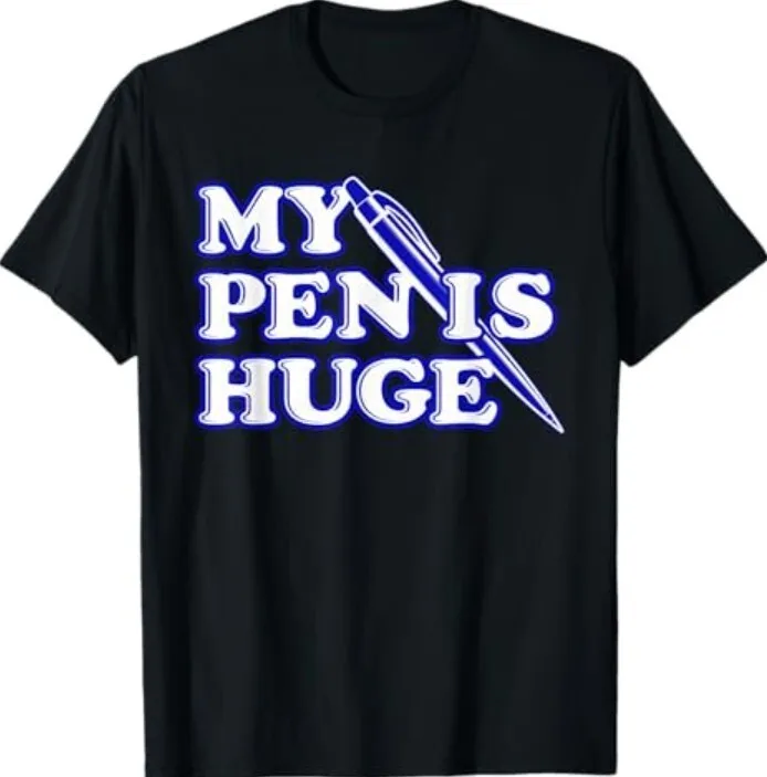 

Hilarious 'My Pen Is Huge' Sarcastic Statement Tee