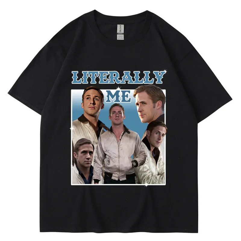 Literally Me Ryan Gosling Graphic T Shirt Men Casual Cotton Harajuku Short Sleeve Loose T-shirt Hip Hop Vintage Streetwear