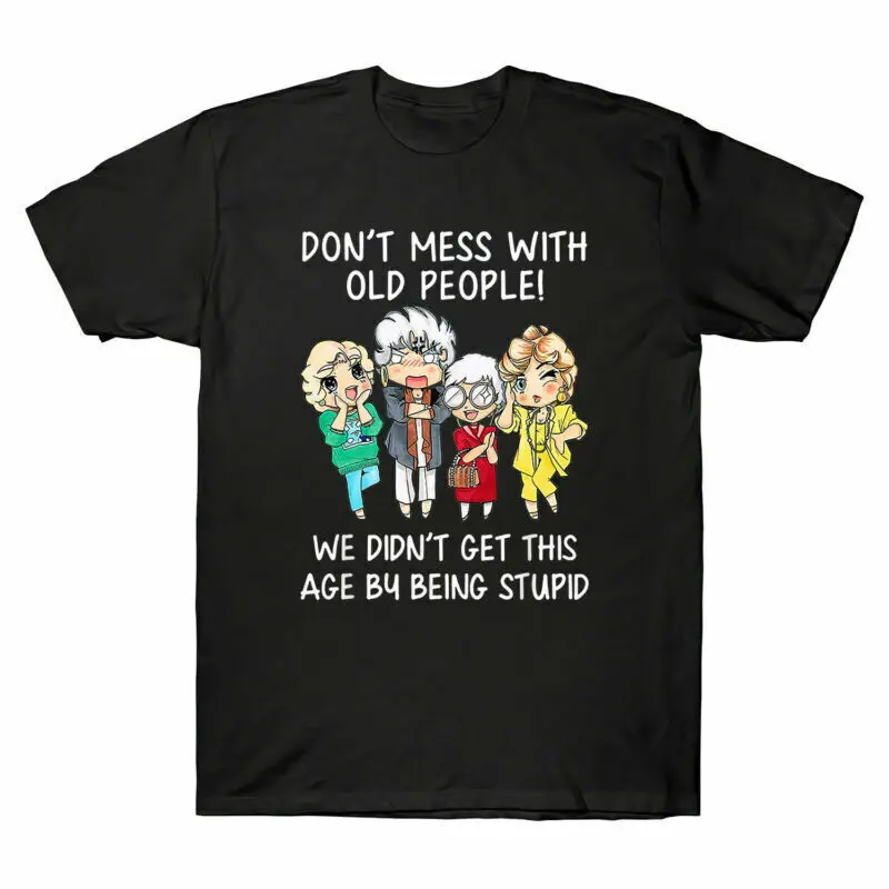 Don’t Mess with Old People! We Didn’t Get This Age By Being Stupid Men's T-Shirt