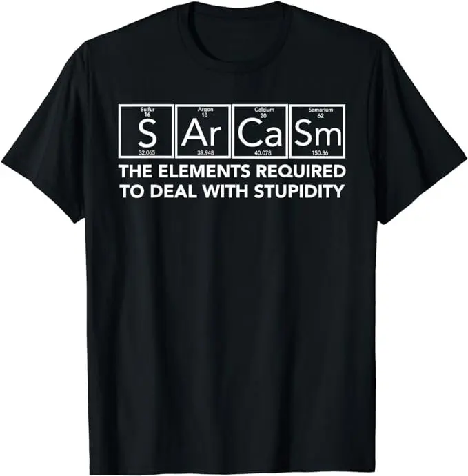 Sarcasm Elements Stupidity T-Shirt Primary Elements of Humor Science S Ar Ca Sm Funny Chemistry Science Gift Shirt TeeT Shirt