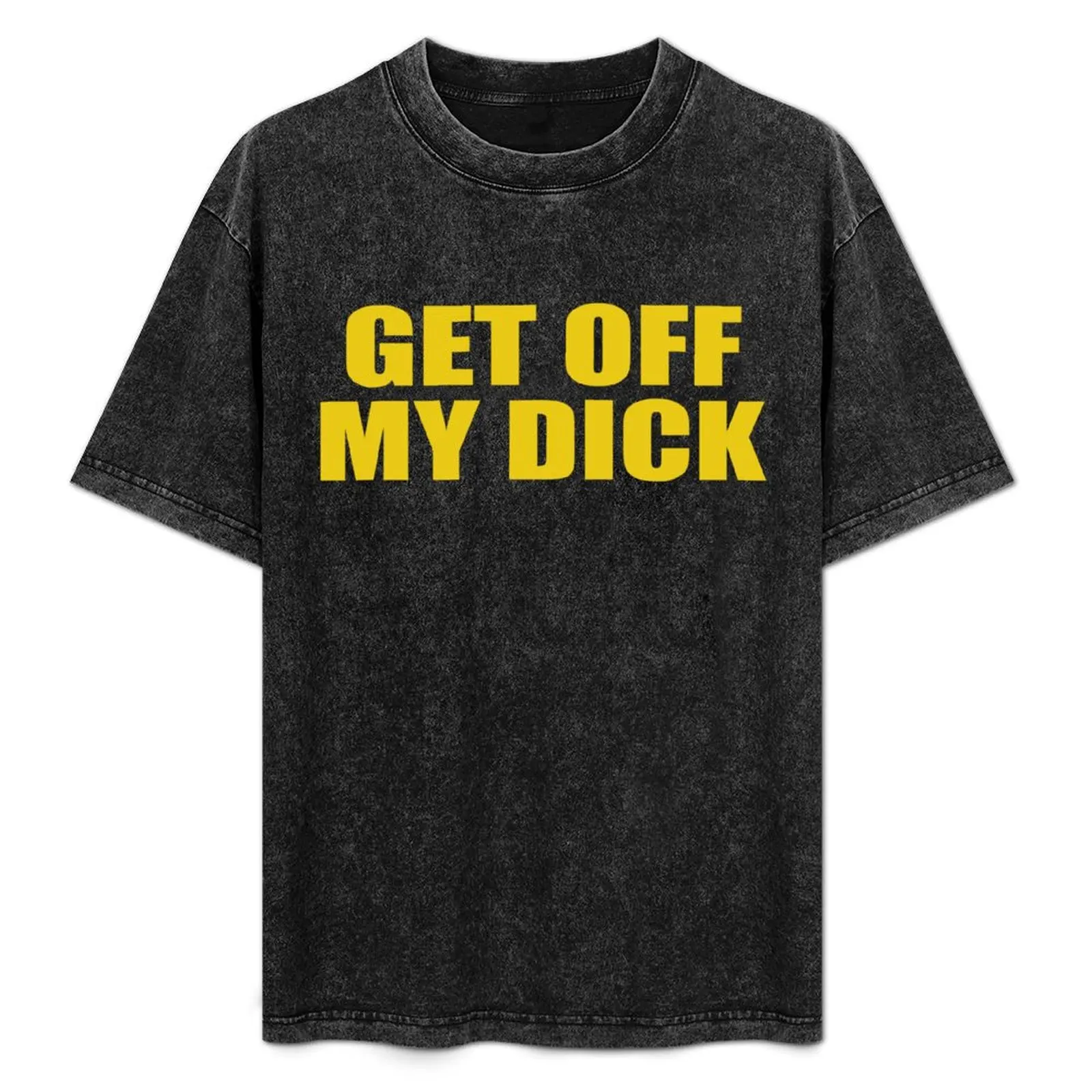 GET OFF MY DICK T-Shirt boys whites plus sizes plain cute tops men t shirt