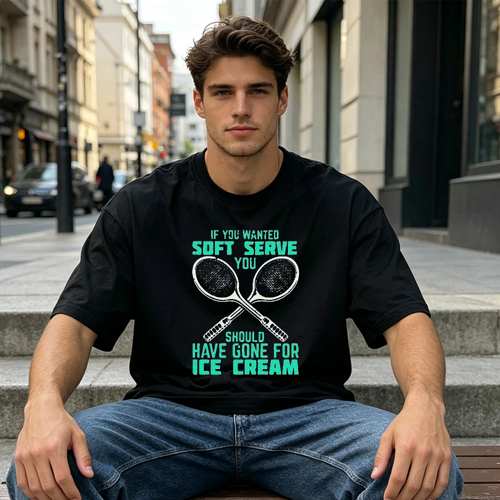 If You Wanted Soft Serve You Should Have Gone For Ice Cream Summer Men Cotton T-Shirt Tennis Rackets Funny Sports Casual Shirt