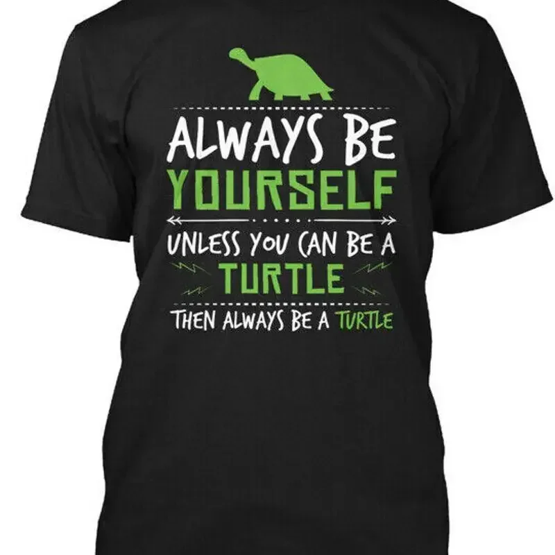 Turtles Be Yourself Always Unless You Can A Turtle T Shirt Made in USA S to 5XL