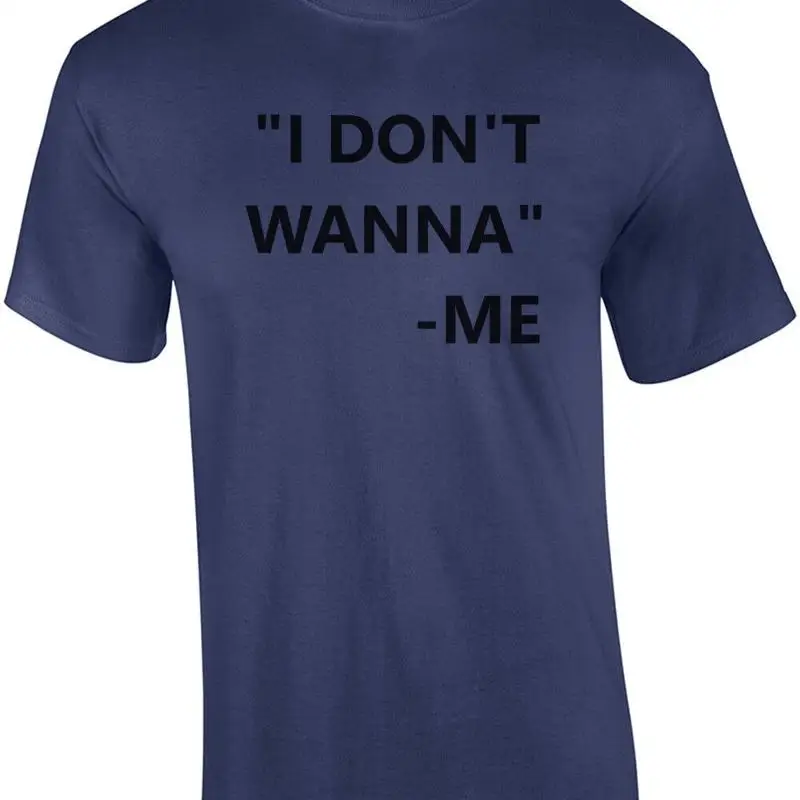

I don't wanna - me - Funny T-Shirt