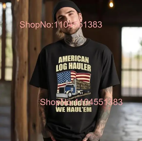 Truck American Log Hauler You Hug ‘Em We Hauler ‘Em T-Shirt Size S-5XL