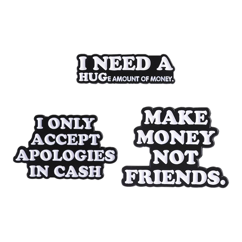 

Make Money Not Friends Enamel Pins I Only Accept Apology In Cash I Need A Huge Amount Of Money Brooch Lapel Badges Funny Jewelry