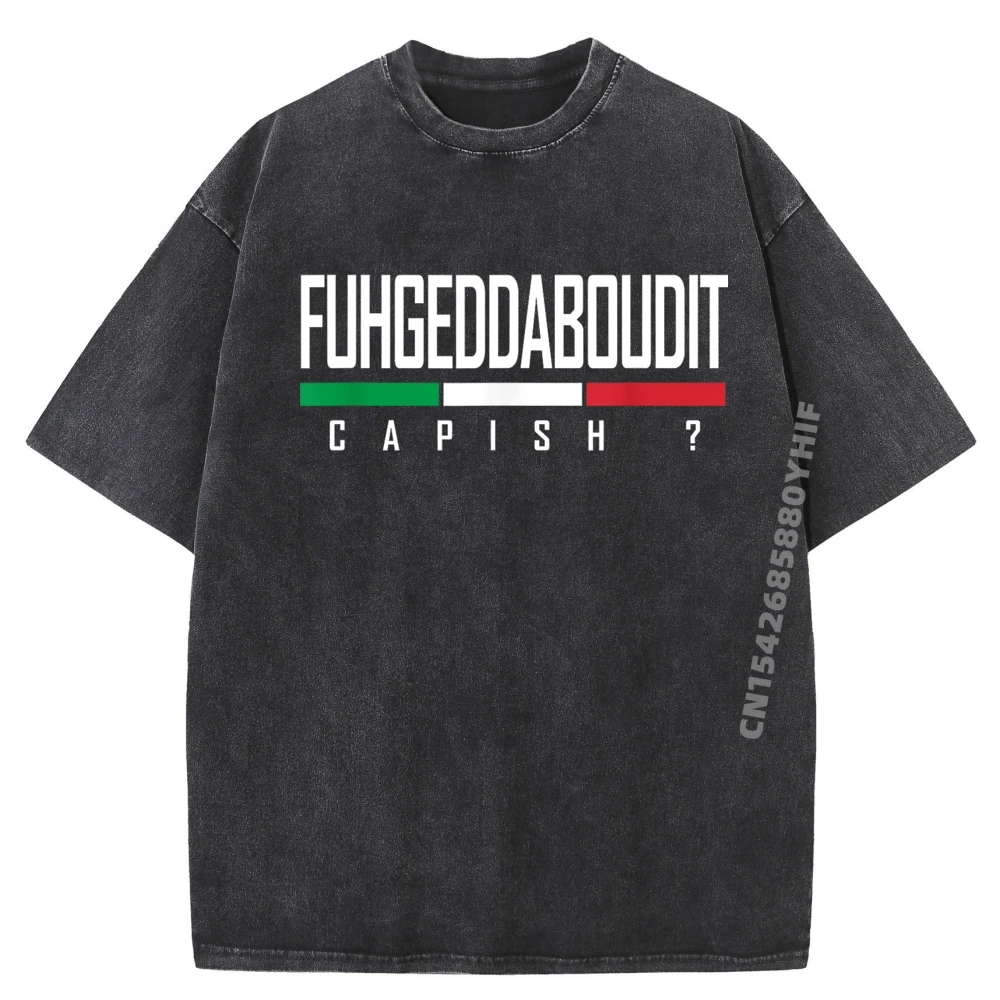 

Funny Mens Tops Italian Fuhgeddaboudit Forgetaboutit Fugget About Graphic T Shirts Luxury Designer Washed Shirt