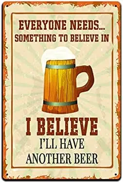 Tin Signs Bar Wall Décor - Metal Sign 12 x 8 in. Everyone Needs Something to Believe in I Believe I'll Have Another Beer sign