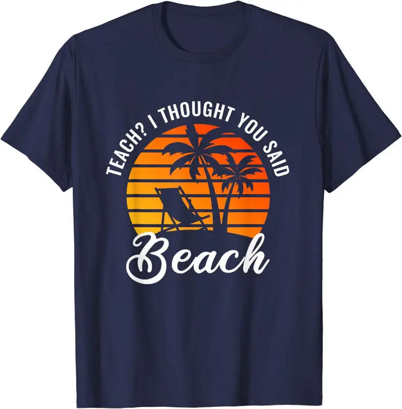 Funny Teach I Thought You Said Beach Teacher Summer T Shirt