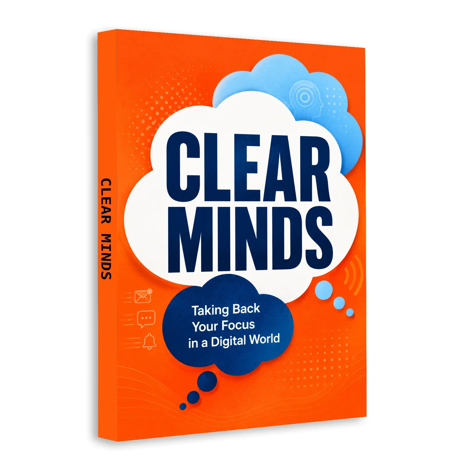 Clear Minds - Taking Back Your Focus in a Digital World, Practical Guide to Digital Minimalism, Attention Management