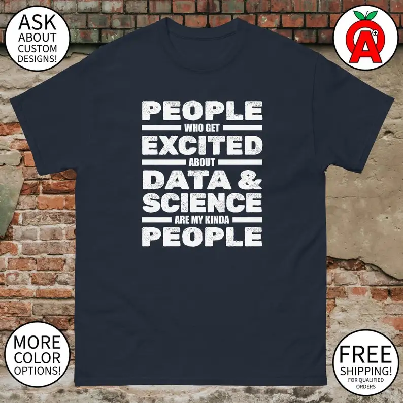 People Who Get Excited About Data & Science Are My Kinda People - Adult Unisex Gifts for Machine Learning Experts