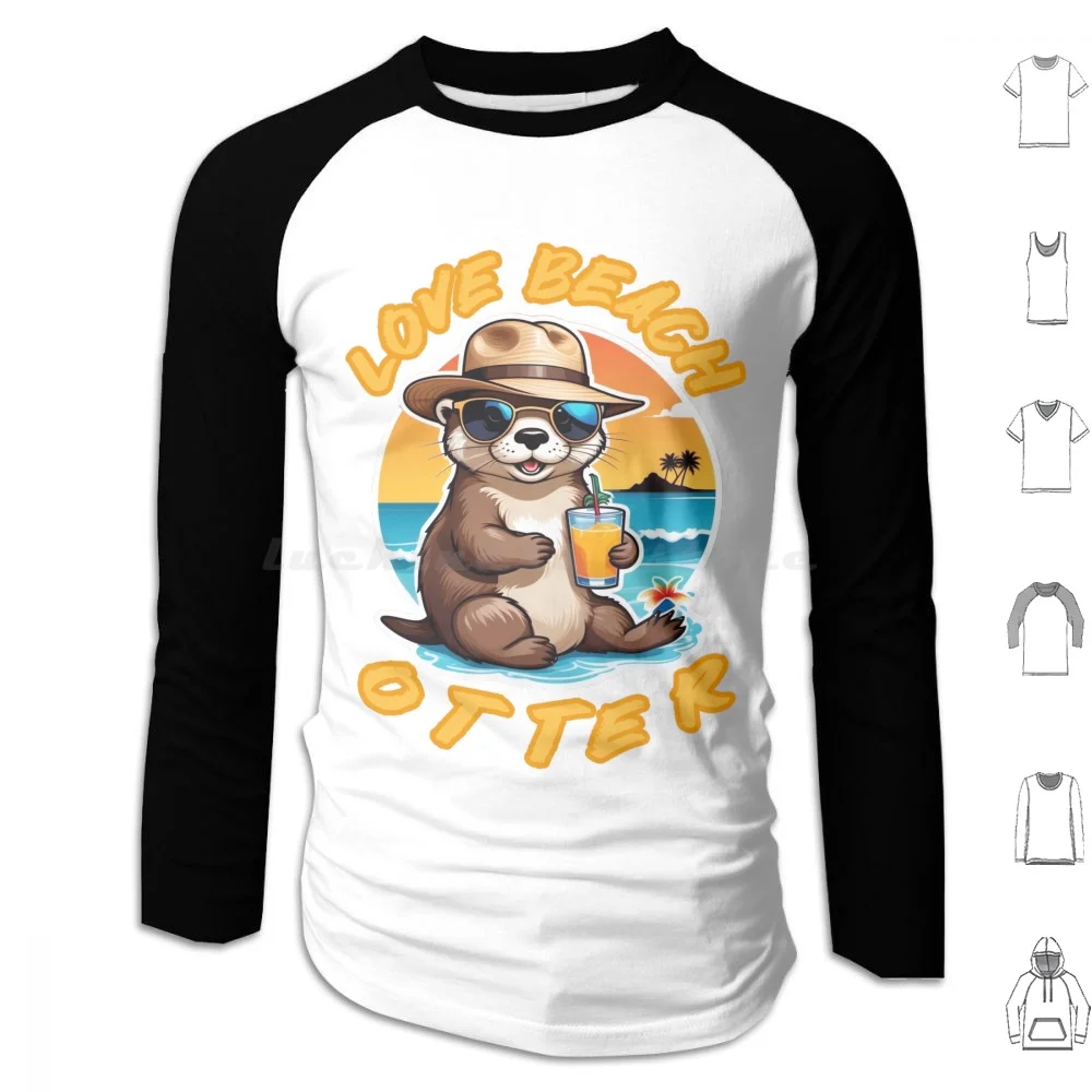 Love Beach Otter Hoodies Long Sleeve Cute Otter Otter Cute Animal Funny Love Animals Otters Sea Otter River Otter