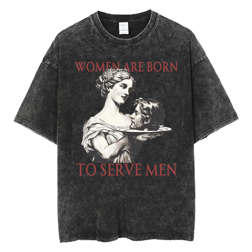 Washed Vintage Women Are Born To Serve Men Feminist Funny Meme T Shirt 90s Roman Style Art T-shirts Unisex Oversized T-Shirts