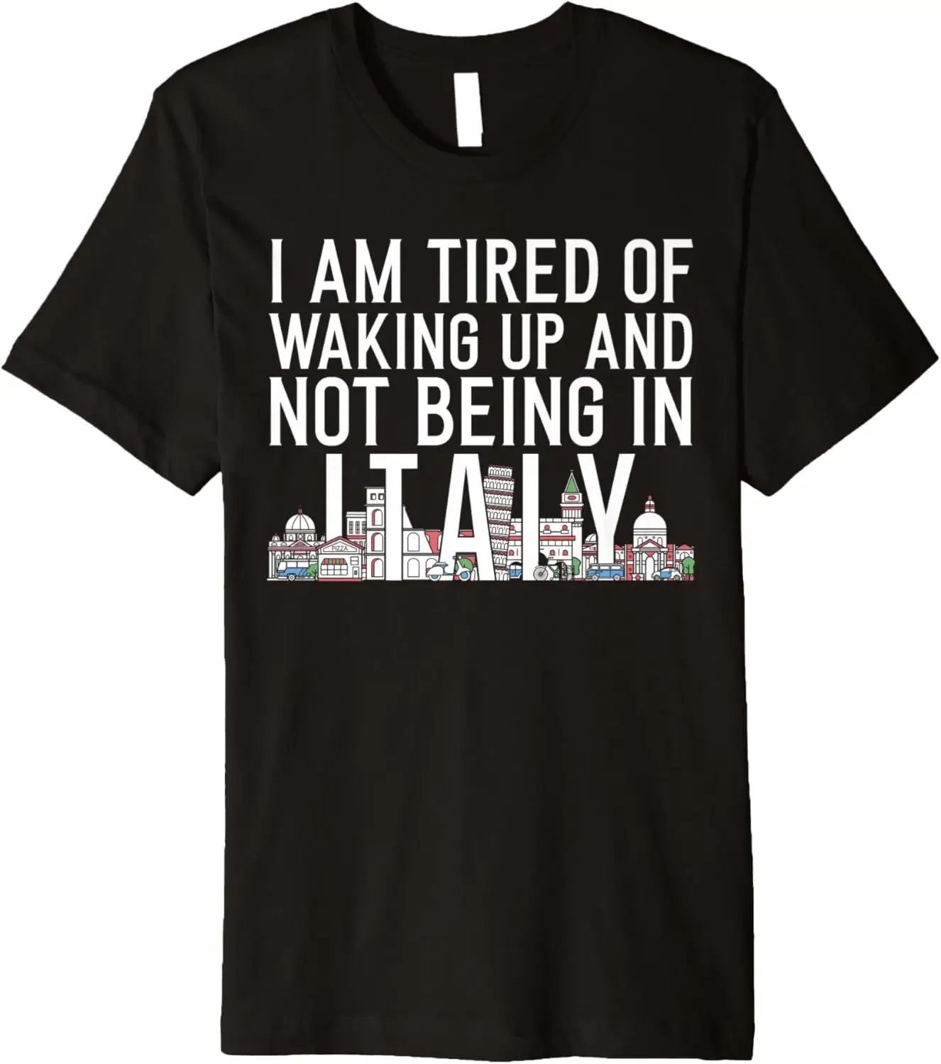 I’m Tired of Waking Up and Not Being In Italy Funny Premium T-Shirt