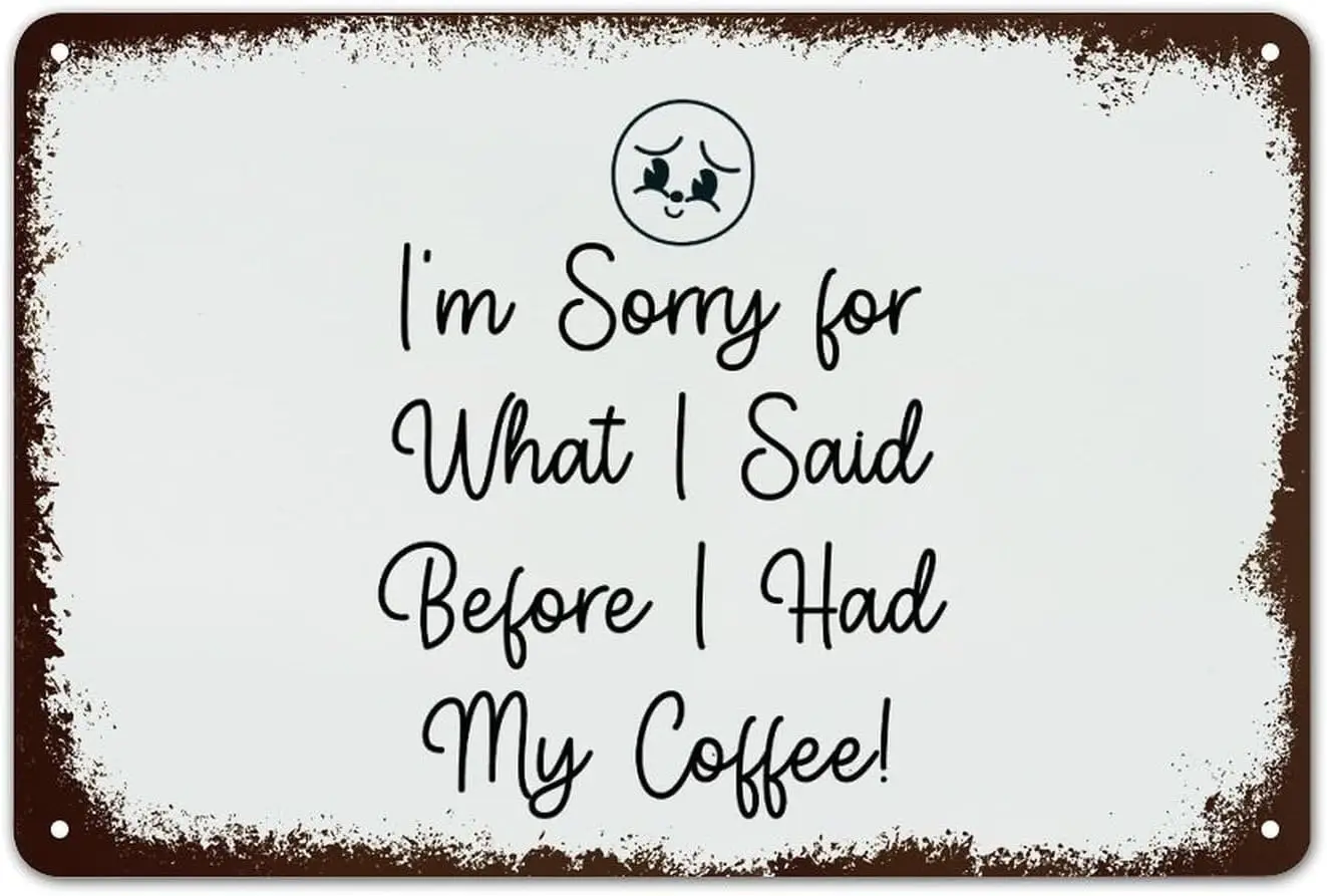 Funny Sayings Vintage Aluminum Plaque I'm Sorry for What I Said Before I Had My Coffee Metal Tin Sign Wall Decoration 8x12in