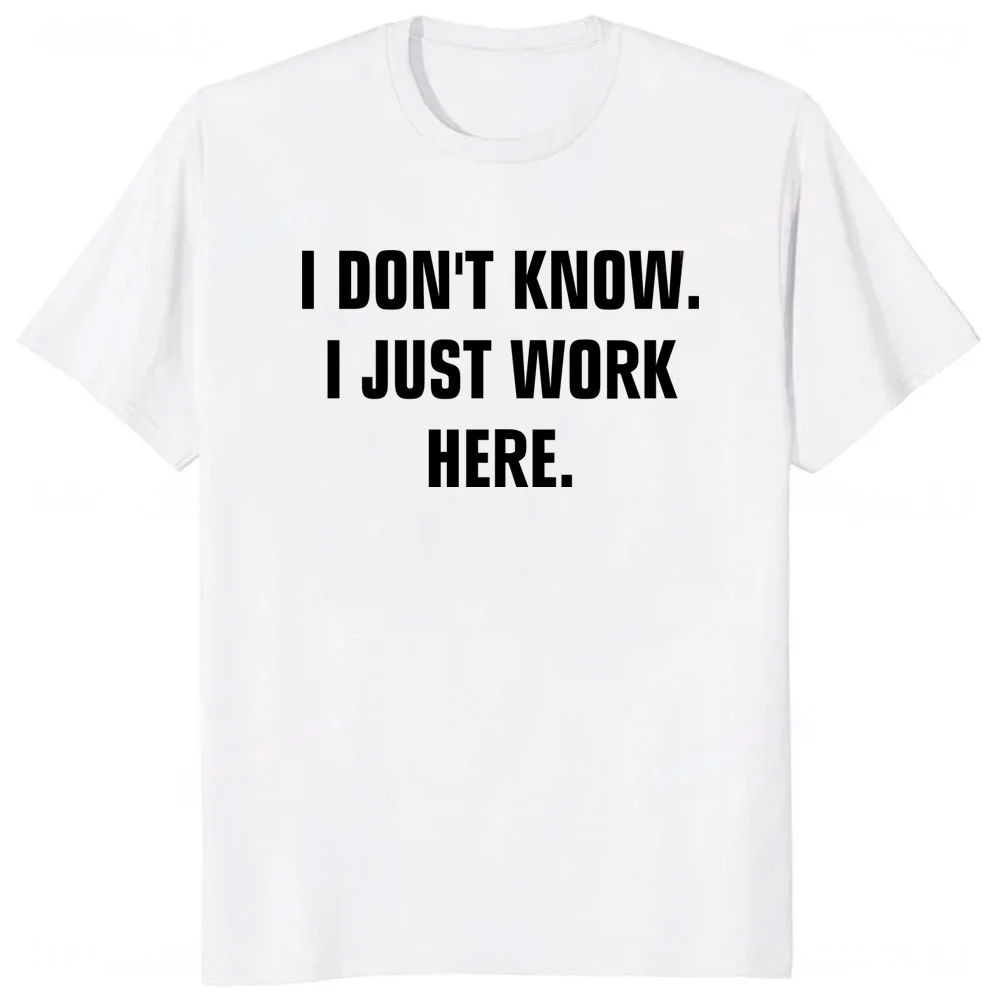 I Don't Know I Just Work Here Funny Jokes Sarcastic T-Shirt Casual Fashion Loose Hip Hop Man Tshirt Harajuku Summer Style Tees