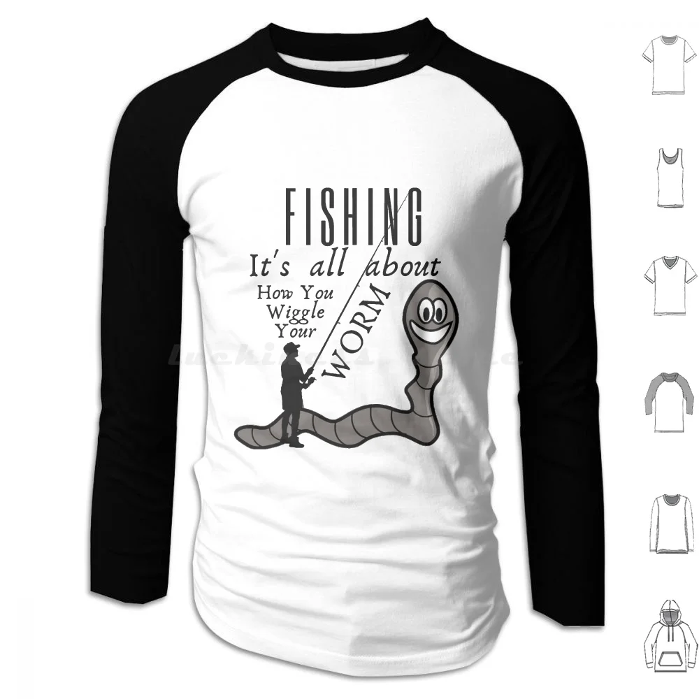 Fishing Its All About How You Wiggle Your Worm Hoodies Long Sleeve Fishing Quotes