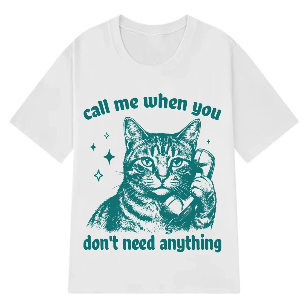 Call Me When You Don't Need Anything Funny Cat Meme Tees Summer Men's Women Fashion T-shirt Loose Casual Hip-hop Cotton T-shirts