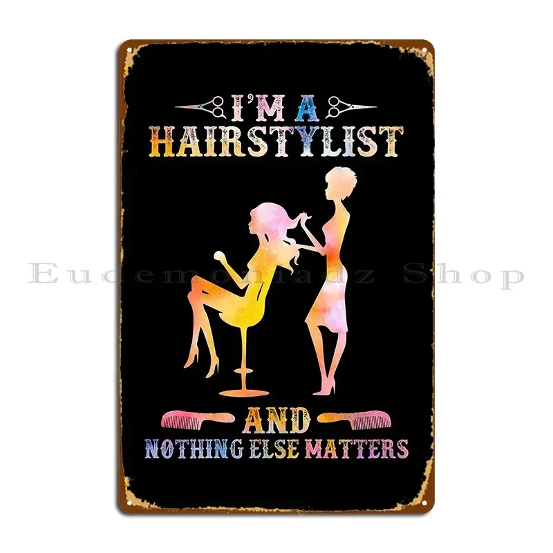 I M A Hairstylist And Nothing Else Matters Metal Sign Club Kitchen Customize Designer Club Tin Sign Poster