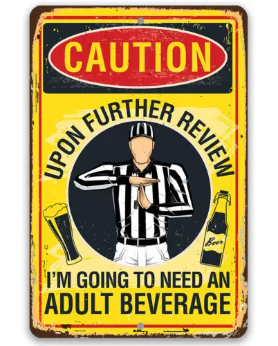 Metal Sign - Caution, Upon Further Review, I'm Going To Need An Adult Beverage