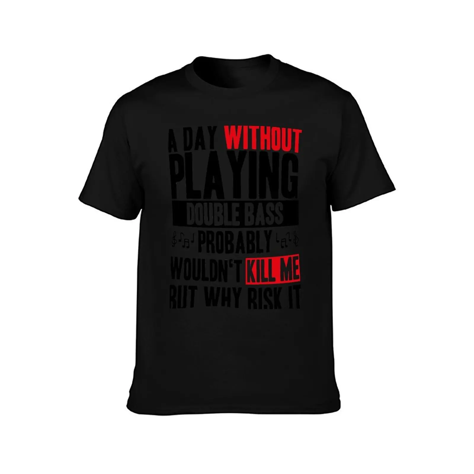 A day without playing Double bass funny quote T-Shirt t shirts cotton 100% T-Shirt