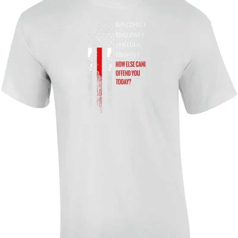 Unvaccinated Conservative Meat Eating Gun Owner - How else can I offend you t... T shirt