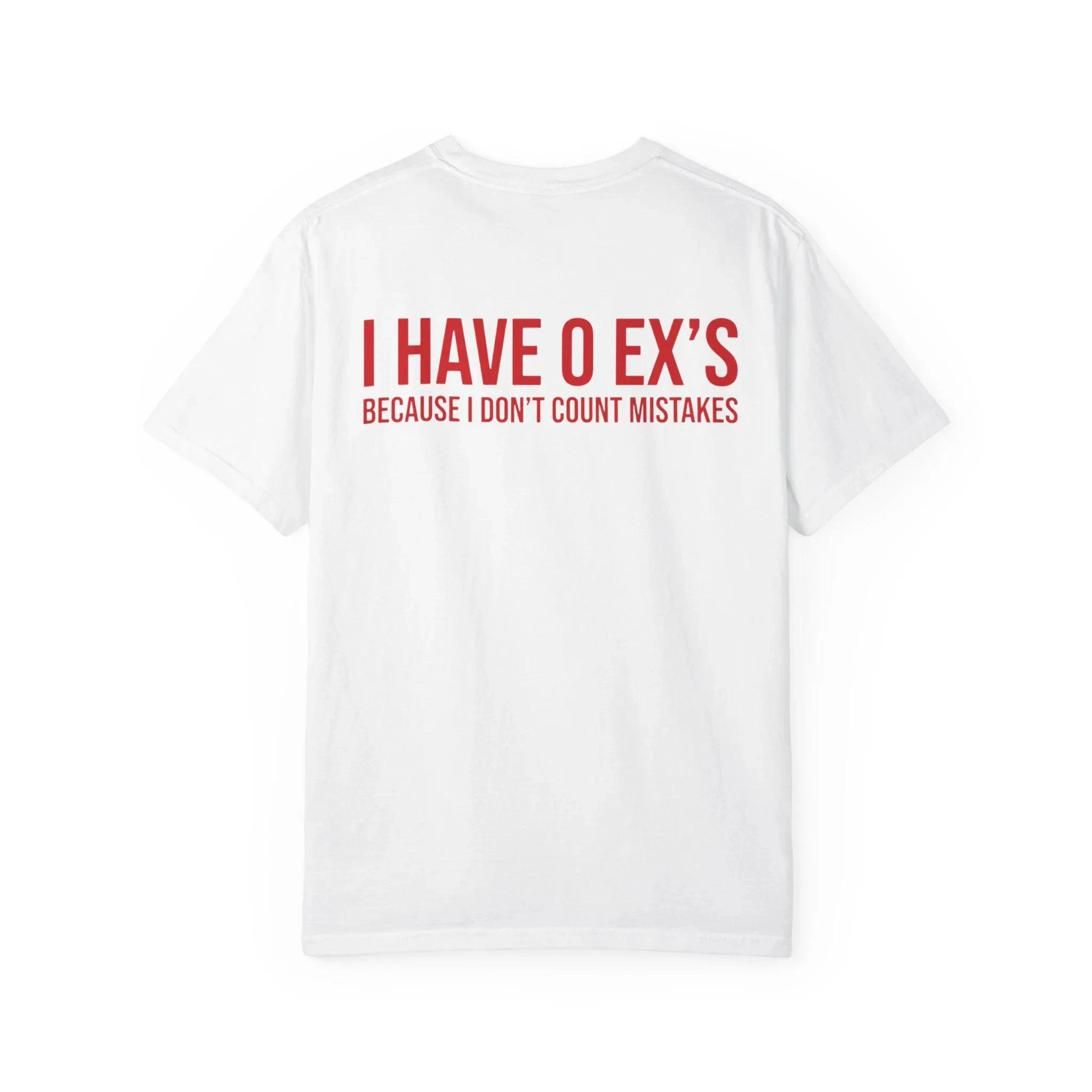 I Have 0 Ex's Shirt, Funny Sarcastic Quote Tee, Because I Don't Count Mistakes, Bold Statement T-Shirt Funny Gift for Her or Him