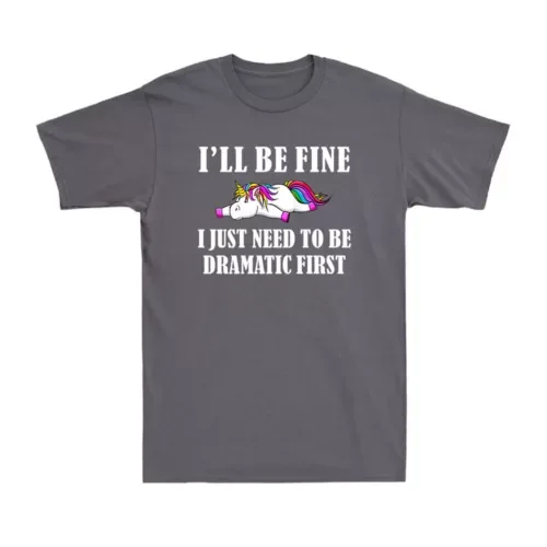 

Unicorn I'll Be Fine I Just Need To Dramatic First Funny Sarcastic T-ShirtUnisex T-shirts for Men Women Summer Tees Cotton Lu